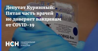 Депутат Куринный: Пятая часть врачей не доверяет вакцинам от COVID-19