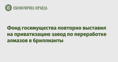 Фонд госимущества повторно выставил на приватизацию завод по переработке алмазов в бриллианты