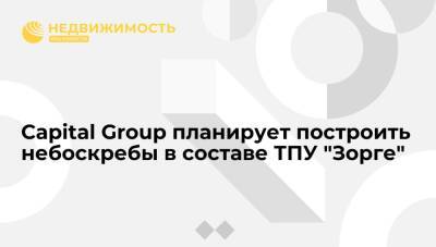 Capital Group планирует построить небоскребы в составе ТПУ "Зорге"