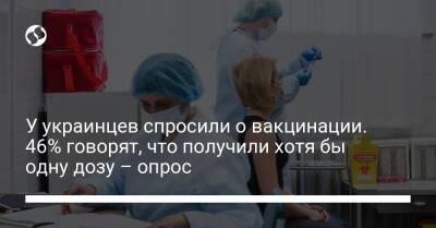 У украинцев спросили о вакцинации. 46% говорят, что получили хотя бы одну дозу – опрос