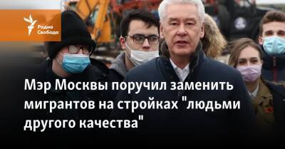 Мэр Москвы поручил заменить иностранных рабочих на стройках "людьми другого качества"