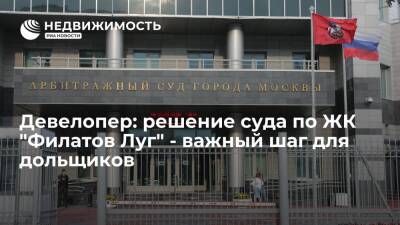 Девелопер назвал решение суда по ЖК "Филатов Луг" важным шагом для дольщиков