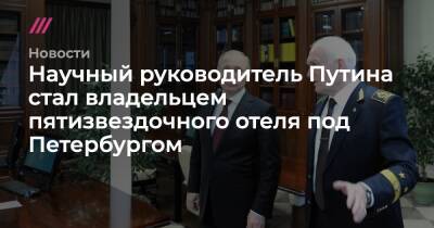 Научный руководитель Путина стал владельцем пятизвездочного отеля под Петербургом