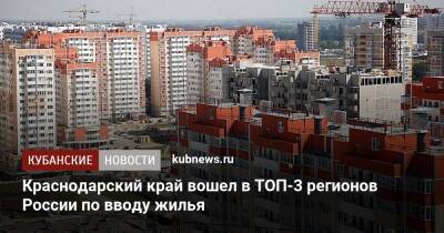 Краснодарский край вошел в ТОП-3 регионов России по вводу жилья