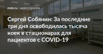 Сергей Собянин: За последние три дня освободилась тысяча коек в стационарах для пациентов с COVID-19