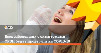 Всех заболевших с симптомами ОРВИ будут проверять на COVID-19