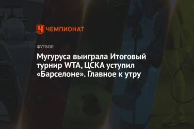 Мугуруса выиграла Итоговый турнир WTA, ЦСКА уступил «Барселоне». Главное к утру