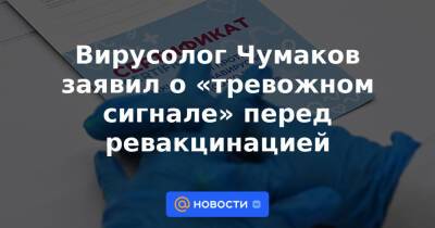 Вирусолог Чумаков заявил о «тревожном сигнале» перед ревакцинацией
