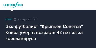 Экс-футболист "Крыльев Советов" Ковба умер в возрасте 42 лет из-за коронавируса