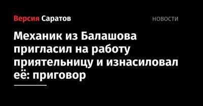 Механик из Балашова пригласил на работу приятельницу и изнасиловал её: приговор