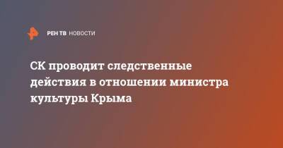 СК проводит следственные действия в отношении министра культуры Крыма