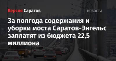 За полгода содержания и уборки моста Саратов-Энгельс заплатят из бюджета 22,5 миллиона