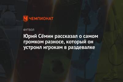 Юрий Сёмин рассказал о самом громком разносе, который он устроил игрокам в раздевалке