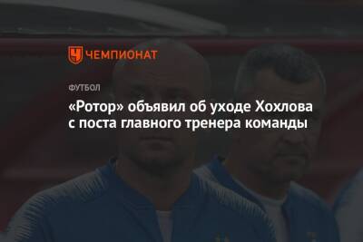 «Ротор» объявил об уходе Хохлова с поста главного тренера команды