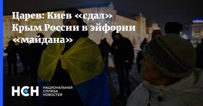 Царев: Киев «сдал» Крым России в эйфории «майдана»
