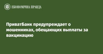 Олег Серг - ПриватБанк предупреждает о мошенниках, обещающих выплаты за вакцинацию - epravda.com.ua - Украина