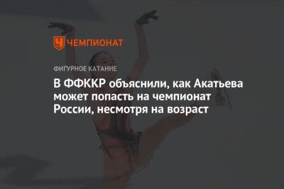 В ФФККР объяснили, как Акатьева может попасть на чемпионат России, несмотря на возраст