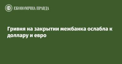 Гривня на закрытии межбанка ослабла к доллару и евро