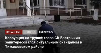 Коррупция на трупах: глава СК Бастрыкин заинтересовался ритуальным скандалом в Тимашевском районе