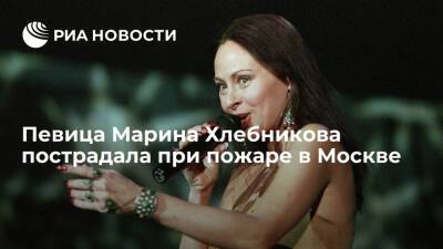 Певица Марина Хлебникова пострадала при пожаре в Москве, ее передали медикам для осмотра