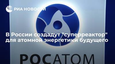 "Росатом": в России разработают "суперреактор" для атомной энергетики будущего