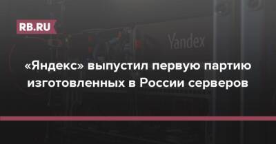 «Яндекс» выпустил первую партию изготовленных в России серверов