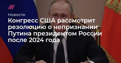 В Конгресс США внесли резолюцию о непризнании Путина президентом России после 2024 года