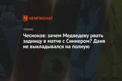 Чесноков: зачем Медведеву рвать задницу в матче с Синнером? Даня не выкладывался на полную