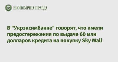 В "Укрэксимбанке" говорят, что имели предостережения по выдаче 60 млн долларов кредита на покупку Sky Mall