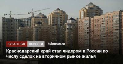 Краснодарский край стал лидером в России по числу сделок на вторичном рынке жилья