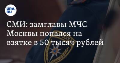 СМИ: замглавы МЧС Москвы попался на взятке в 50 тысяч рублей