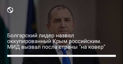 Болгарский лидер назвал оккупированный Крым российским. МИД вызвал посла страны "на ковер"