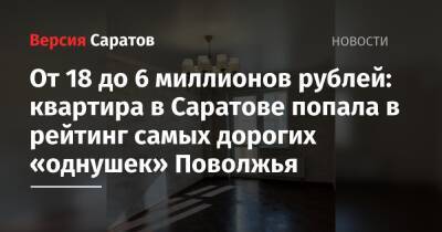 От 6 до 18 миллионов рублей: квартира в Саратове попала в рейтинг самых дорогих «однушек» Поволжья