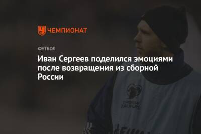 Иван Сергеев поделился эмоциями после возвращения из сборной России