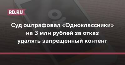 Суд оштрафовал «Одноклассники» на 3 млн рублей за отказ удалять запрещенный контент