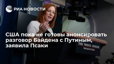 Псаки заявила, что Белый дом пока не готов анонсировать разговор Байдена с Путиным
