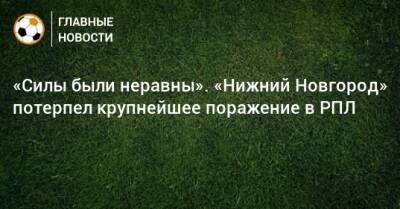 «Силы были неравны». «Нижний Новгород» потерпел крупнейшее поражение в РПЛ