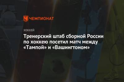 Тренерский штаб сборной России по хоккею посетил матч между «Тампой» и «Вашингтоном»