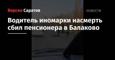 Водитель иномарки насмерть сбил пенсионера в Балаково