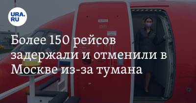 Более 150 рейсов задержали и отменили в Москве из-за тумана