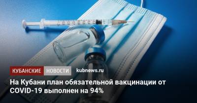 На Кубани план обязательной вакцинации от COVID-19 выполнен на 94%
