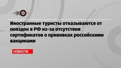 Иностранные туристы отказываются от поездок в РФ из-за отсутствия сертификатов о прививках российскими вакцинами