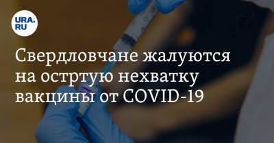 Свердловчане жалуются на острую нехватку вакцины от COVID-19