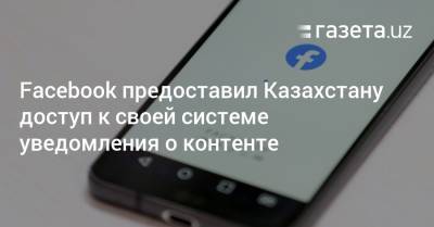 Facebook предоставил Казахстану доступ к своей системе уведомления о контенте