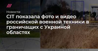 CIT показала фото и видео российской военной техники в граничащих с Украиной областях