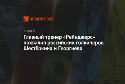 Главный тренер «Рейнджерс» похвалил российских голкиперов Шестёркина и Георгиева