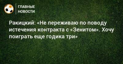 Ракицкий: «Не переживаю по поводу истечения контракта с «Зенитом». Хочу поиграть еще годика три»