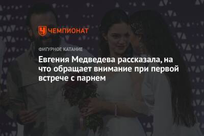 Евгения Медведева рассказала, на что обращает внимание при первой встрече с парнем
