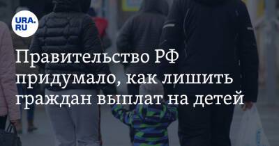 Правительство РФ придумало, как лишить граждан выплат на детей