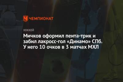 Мичков оформил пента-трик и забил лакросс-гол «Динамо» СПб. У него 10 очков в 3 матчах МХЛ